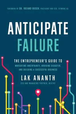 Anticiper l'échec : Le guide de l'entrepreneur pour naviguer dans l'incertitude, éviter le désastre et construire une entreprise prospère - Anticipate Failure: The Entrepreneur's Guide to Navigating Uncertainty, Avoiding Disaster, and Building a Successful Business