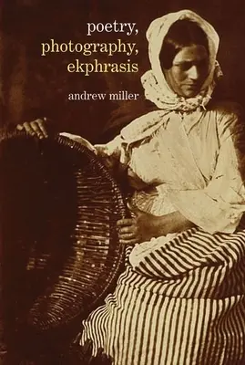 Poésie, photographie, ekphrasis : Représentations lyriques de photographies du XIXe siècle à nos jours - Poetry, Photography, Ekphrasis: Lyrical Representations of Photographs from the 19th Century to the Present