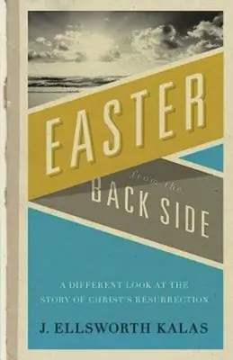 Pâques à l'envers : Un regard différent sur l'histoire de la résurrection du Christ - Easter from the Back Side: A Different Look at the Story of Christ's Resurrection