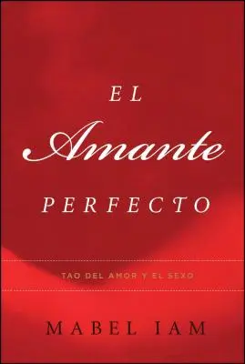 El Amante Perfecto : Tao del Amor Y El Sexo - El Amante Perfecto: Tao del Amor Y El Sexo