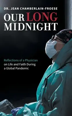 Notre long minuit : Réflexions d'un médecin sur la vie et la foi pendant une pandémie mondiale - Our Long Midnight: Reflections of a Physician on Life and Faith During a Global Pandemic