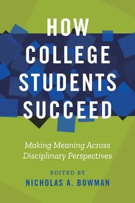 Comment les étudiants de l'enseignement supérieur réussissent : Donner du sens à travers les perspectives disciplinaires - How College Students Succeed: Making Meaning Across Disciplinary Perspectives