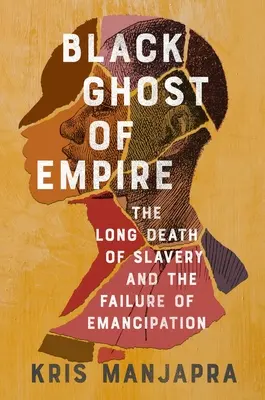 Le fantôme noir de l'empire : La longue mort de l'esclavage et l'échec de l'émancipation - Black Ghost of Empire: The Long Death of Slavery and the Failure of Emancipation