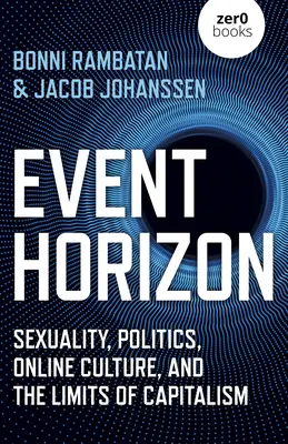Event Horizon : Sexualité, politique, culture en ligne et limites du capitalisme - Event Horizon: Sexuality, Politics, Online Culture, and the Limits of Capitalism