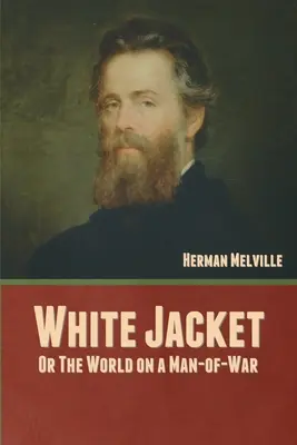 White Jacket ; Or, The World on a Man-of-War (Le monde à bord d'un homme de guerre) - White Jacket; Or, The World on a Man-of-War