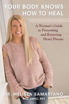 Your Body Knows How to Heal : A Woman's Guide to Preventing and Reversing Heart Disease (Votre corps sait comment guérir : le guide d'une femme pour prévenir et inverser les maladies cardiaques) - Your Body Knows How to Heal: A Woman's Guide to Preventing and Reversing Heart Disease