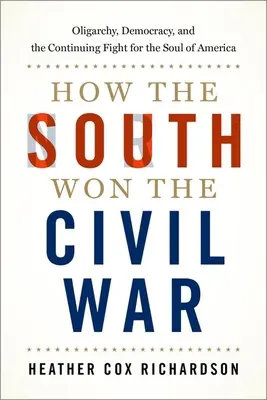 Comment le Sud a gagné la guerre civile : oligarchie, démocratie et lutte permanente pour l'âme de l'Amérique - How the South Won the Civil War: Oligarchy, Democracy, and the Continuing Fight for the Soul of America