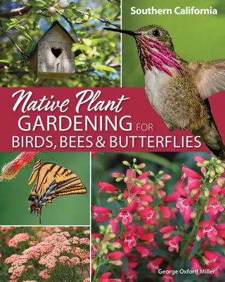 Jardinage de plantes indigènes pour les oiseaux, les abeilles et les papillons : Californie du Sud - Native Plant Gardening for Birds, Bees & Butterflies: Southern California