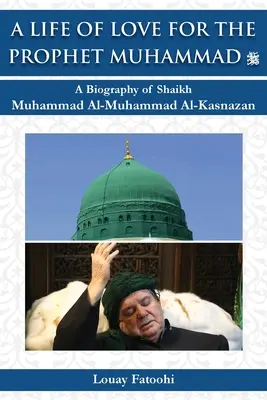 Une vie d'amour pour le Prophète Muhammad (PBUH) : Une vie d'amour pour le Prophète Muhammad (PBUH) : une biographie de Shaikh Muhammad Al-Muhammad Al-Kasnazan - A Life of Love for the Prophet Muhammad (PBUH): A Biography of Shaikh Muhammad Al-Muhammad Al-Kasnazan