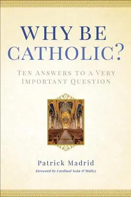 Pourquoi être catholique ? dix réponses à une question très importante - Why Be Catholic?: Ten Answers to a Very Important Question