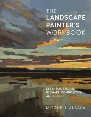 The Landscape Painter's Workbook : Études essentielles sur la forme, la composition et la couleur - volume 6 - The Landscape Painter's Workbook: Essential Studies in Shape, Composition, and Colorvolume 6