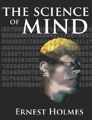 La science de l'esprit : Un cours complet de leçons sur la science du mental et de l'esprit - The Science of Mind: A Complete Course of Lessons in the Science of Mind and Spirit