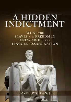 Un acte d'accusation caché : Ce que les esclaves et les affranchis savaient de l'assassinat de Lincoln - A Hidden Indictment: What the Slaves and Freedmen Knew About the Lincoln Assassination