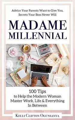 Madame Millennial : 100 conseils pour aider la femme moderne à maîtriser le travail, la vie et tout ce qui se trouve entre les deux - Madame Millennial: 100 Tips to Help the Modern Woman Master Work, Life & Everything In Between