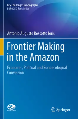 Les frontières de l'Amazonie : Conversion économique, politique et socio-écologique - Frontier Making in the Amazon: Economic, Political and Socioecological Conversion