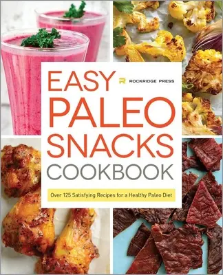 Easy Paleo Snacks Cookbook : Plus de 125 recettes satisfaisantes pour un régime paléo sain - Easy Paleo Snacks Cookbook: Over 125 Satisfying Recipes for a Healthy Paleo Diet