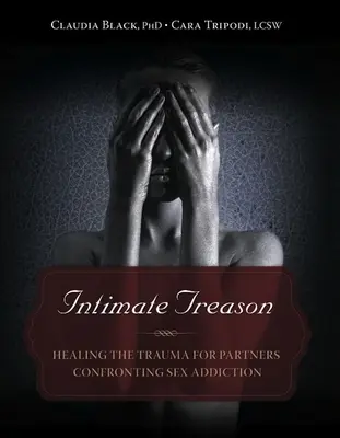 Trahison intime : Guérir le traumatisme pour les partenaires confrontés à la dépendance sexuelle - Intimate Treason: Healing the Trauma for Partners Confronting Sex Addiction