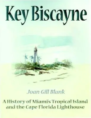 Key Biscayne : une histoire de l'île tropicale de Miami et du phare de Cape Florida - Key Biscayne: A History of Miami's Tropical Island and the Cape Florida Lighthouse