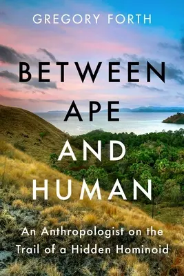 Entre le singe et l'homme : Un anthropologue sur la piste d'un hominoïde caché - Between Ape and Human: An Anthropologist on the Trail of a Hidden Hominoid