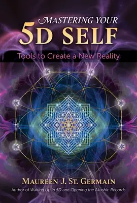 Maîtriser son moi en 5d : des outils pour créer une nouvelle réalité - Mastering Your 5d Self: Tools to Create a New Reality