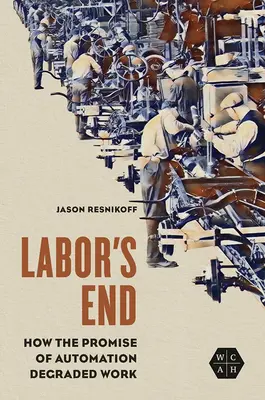 La fin du travail : comment la promesse de l'automatisation a dégradé le travail - Labor's End: How the Promise of Automation Degraded Work