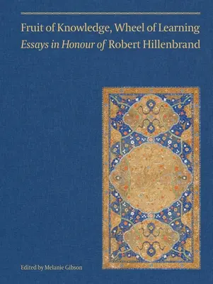 Fruit de la connaissance, roue de l'apprentissage (Vol II) : Essais en l'honneur du professeur Robert Hillenbrandvolume 2 - Fruit of Knowledge, Wheel of Learning (Vol II): Essays in Honour of Professor Robert Hillenbrandvolume 2