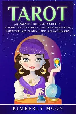 Tarot : Un guide essentiel pour les débutants sur la lecture psychique du tarot, la signification des cartes de tarot, les tirages de tarot, la numérologie et l'astrologie. - Tarot: An Essential Beginner's Guide to Psychic Tarot Reading, Tarot Card Meanings, Tarot Spreads, Numerology, and Astrology