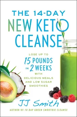 The 14-Day New Keto Cleanse : Perdre jusqu'à 15 kilos en 2 semaines avec des repas délicieux et des smoothies à faible teneur en sucre. - The 14-Day New Keto Cleanse: Lose Up to 15 Pounds in 2 Weeks with Delicious Meals and Low-Sugar Smoothies