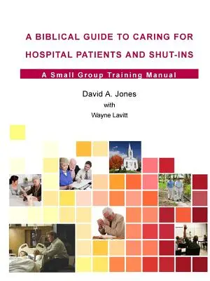 Un guide biblique pour prendre soin des patients hospitalisés et des personnes confinées à la maison - A Biblical Guide to Caring for Hospital Patients and Shut-Ins