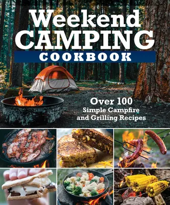 Weekend Camping Cookbook : Plus de 100 recettes délicieuses pour le feu de camp et les grillades - Weekend Camping Cookbook: Over 100 Delicious Recipes for Campfire and Grilling