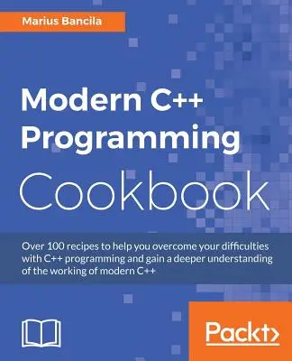 Le livre de cuisine de la programmation moderne C++ : Recettes pour explorer la structure des données, le multithreading et la mise en réseau en C++17 - Modern C++ Programming Cookbook: Recipes to explore data structure, multithreading, and networking in C++17