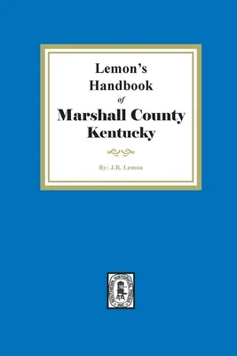 Lemon's Hand Book of Marshall County, Kentucky : Giving its History, Advantages, etc. and Biographical Sketches of its Prominent Citizens (Livre de poche de Lemon du comté de Marshall, Kentucky : donnant son histoire, ses avantages, etc. et des croquis biographiques de ses citoyens éminents) - Lemon's Hand Book of Marshall County, Kentucky: Giving its History, Advantages, etc. and Biographical Sketches of its Prominent Citizens