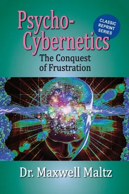 Psycho-Cybernétique La conquête de la frustration - Psycho-Cybernetics Conquest of Frustration