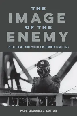 L'image de l'ennemi : l'analyse des renseignements sur les adversaires depuis 1945 - Image of the Enemy: Intelligence Analysis of Adversaries Since 1945