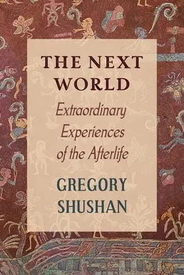 Le monde d'après : Expériences extraordinaires de l'au-delà - The Next World: Extraordinary Experiences of the Afterlife