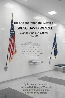 La vie et la mort injustifiée de Gregg David Wenzel, officier clandestin de la CIA Star 81 - The Life and Wrongful Death of Gregg David Wenzel, Clandestine CIA Officer Star 81