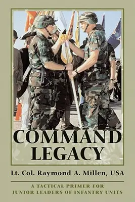 L'héritage du commandement : Une introduction tactique pour les jeunes chefs d'unités d'infanterie - Command Legacy: A Tactical Primer for Junior Leaders of Infantry Units