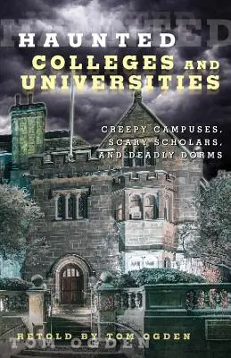 Collèges et universités hantés : Campus effrayants, universitaires effrayés et dortoirs mortels - Haunted Colleges and Universities: Creepy Campuses, Scary Scholars, and Deadly Dorms