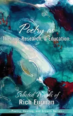 La poésie en tant que thérapie, recherche et éducation : Œuvres choisies de Rich Furman - Poetry as Therapy, Research, and Education: Selected Works of Rich Furman