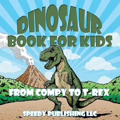 Livre de dinosaures pour enfants : De Compy à T-Rex - Dinosaur Book For Kids: From Compy to T-Rex
