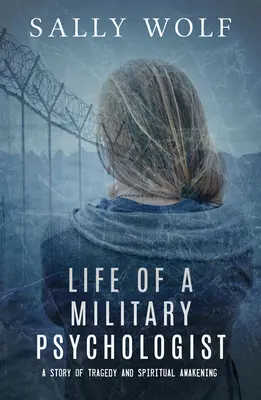 Life of a Military Psychologist : A Story of Tragedy & Spiritual Awakening (La vie d'un psychologue militaire : une histoire de tragédie et d'éveil spirituel) - Life of a Military Psychologist: A Story of Tragedy & Spiritual Awakening