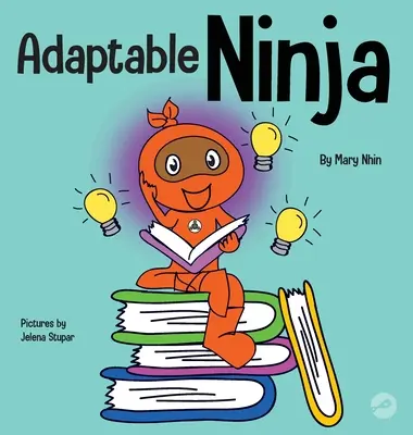 Ninja adaptable : un livre pour enfants sur la flexibilité cognitive et la capacité à changer d'orientation - Adaptable Ninja: A Children's Book About Cognitive Flexibility and Set Shifting Skills