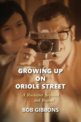 Grandir dans la rue Oriole : Une enfance à Rochester . Et au-delà : A - Growing Up On Oriole Street: A Rochester Boyhood. . .And Beyond: A