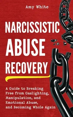 Le rétablissement de l'abus narcissique : Un guide pour se libérer de la manipulation et de l'abus émotionnel, et pour redevenir entier. - Narcissistic Abuse Recovery: A Guide to Breaking Free from Gaslighting, Manipulation, and Emotional Abuse, and Becoming Whole Again