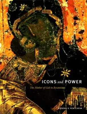 Icônes et pouvoir : la mère de Dieu à Byzance - Icons and Power: The Mother of God in Byzantium