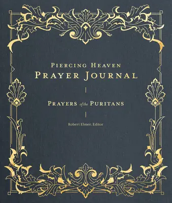 Journal de prière Piercing Heaven : Prières des puritains - Piercing Heaven Prayer Journal: Prayers of the Puritans