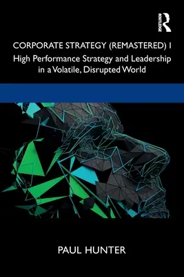 Corporate Strategy (Remastered) I : High Performance Strategy and Leadership in a Volatile, Disrupted World (Stratégie d'entreprise (remastérisée) I : Stratégie et leadership de haute performance dans un monde volatile et perturbé) - Corporate Strategy (Remastered) I: High Performance Strategy and Leadership in a Volatile, Disrupted World