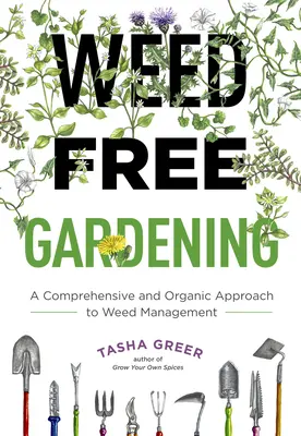 Le jardinage sans mauvaises herbes : Une approche complète et biologique de la gestion des mauvaises herbes - Weed-Free Gardening: A Comprehensive and Organic Approach to Weed Management