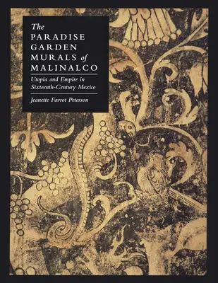Les peintures murales du jardin du Paradis de Malinalco : Utopie et empire au Mexique au XVIe siècle - The Paradise Garden Murals of Malinalco: Utopia and Empire in Sixteenth-Century Mexico