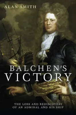 La victoire de Balchen : La perte et la redécouverte d'un amiral et de son navire - Balchen's Victory: The Loss and Rediscovery of an Admiral and His Ship